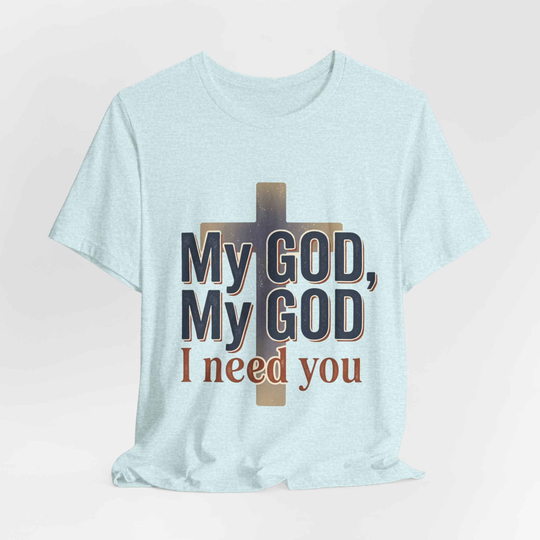 My God, My God I Need You T-Shirt | Christian Cross Faith Tee