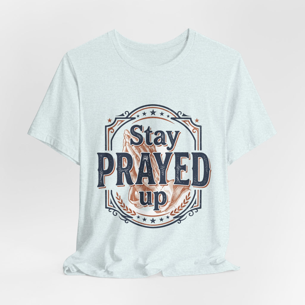 Stay Prayed Up Tee | Faith Inspirational Christian Shirt