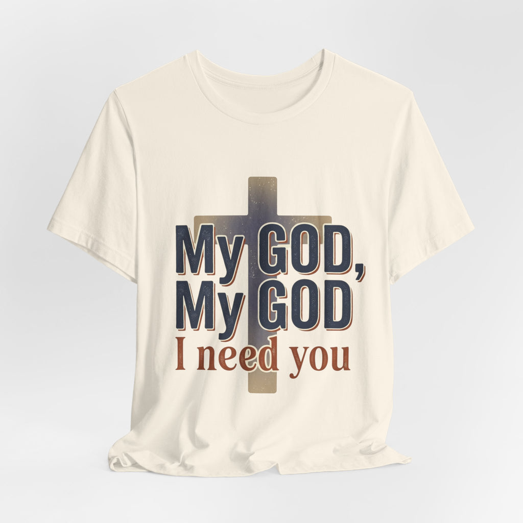 My God, My God I Need You T-Shirt | Christian Cross Faith Tee