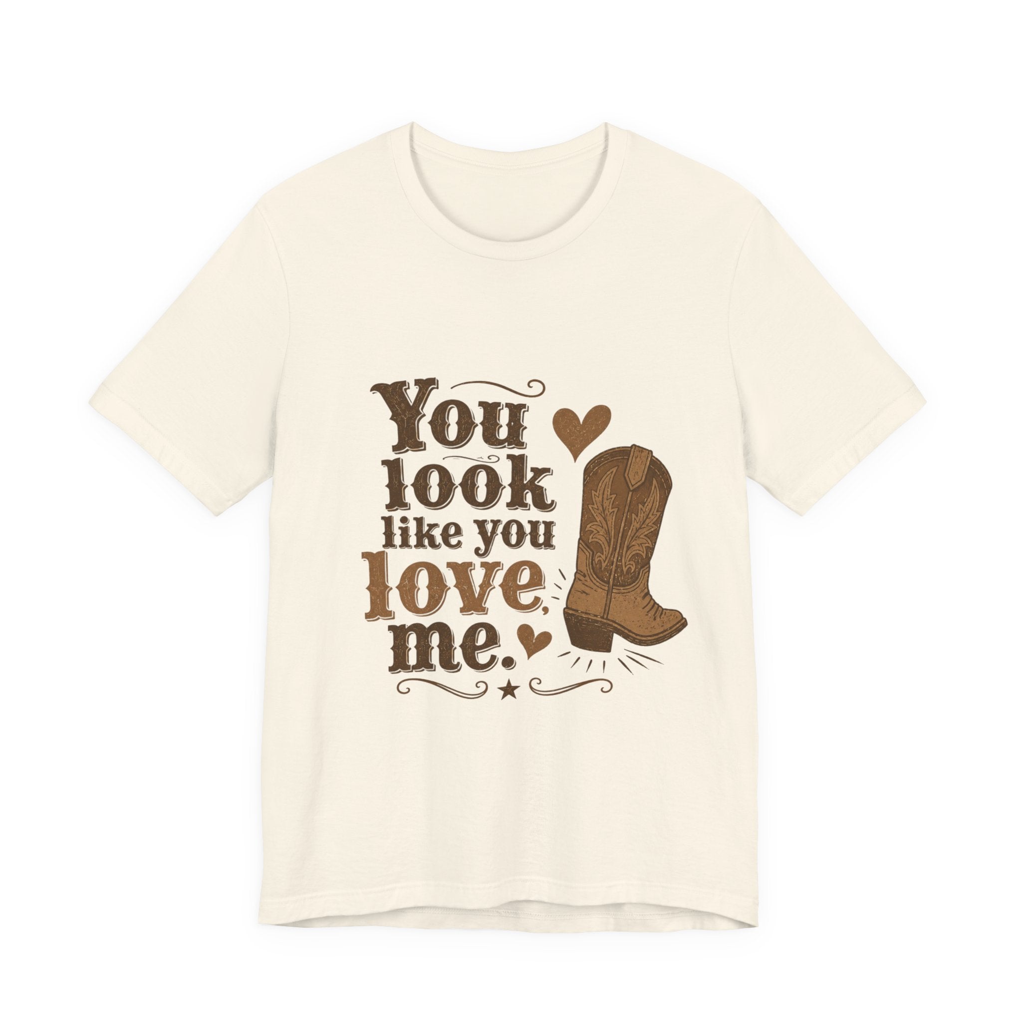 You Look Like You Love Me Boots T-Shirt | Cowboy Western Heart Tee