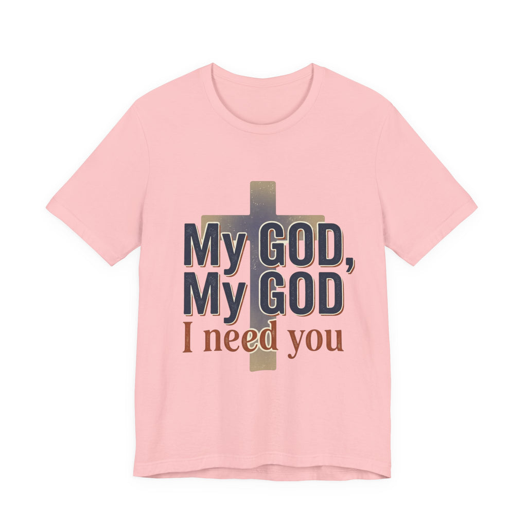 My God, My God I Need You T-Shirt | Christian Cross Faith Tee