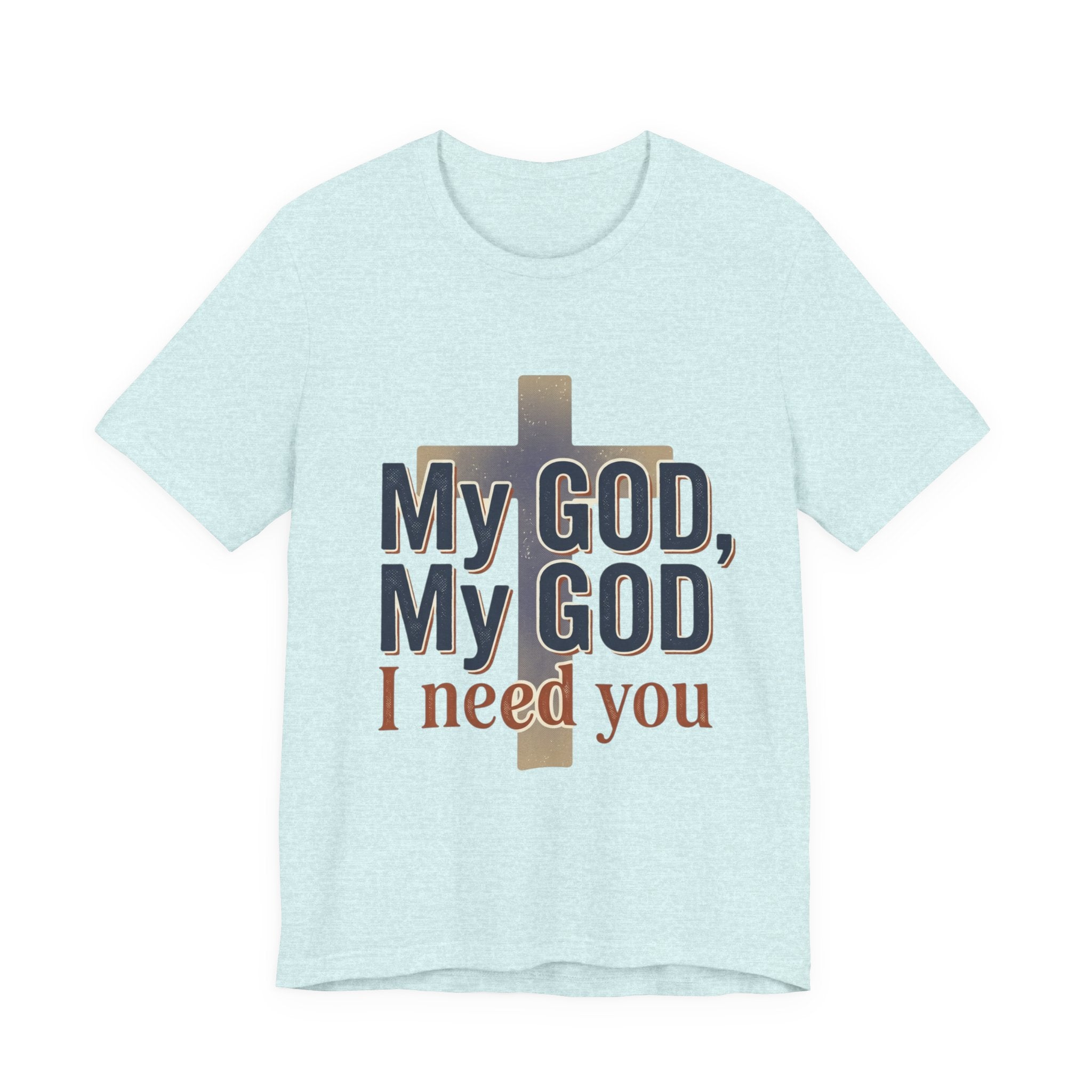 My God, My God I Need You T-Shirt | Christian Cross Faith Tee