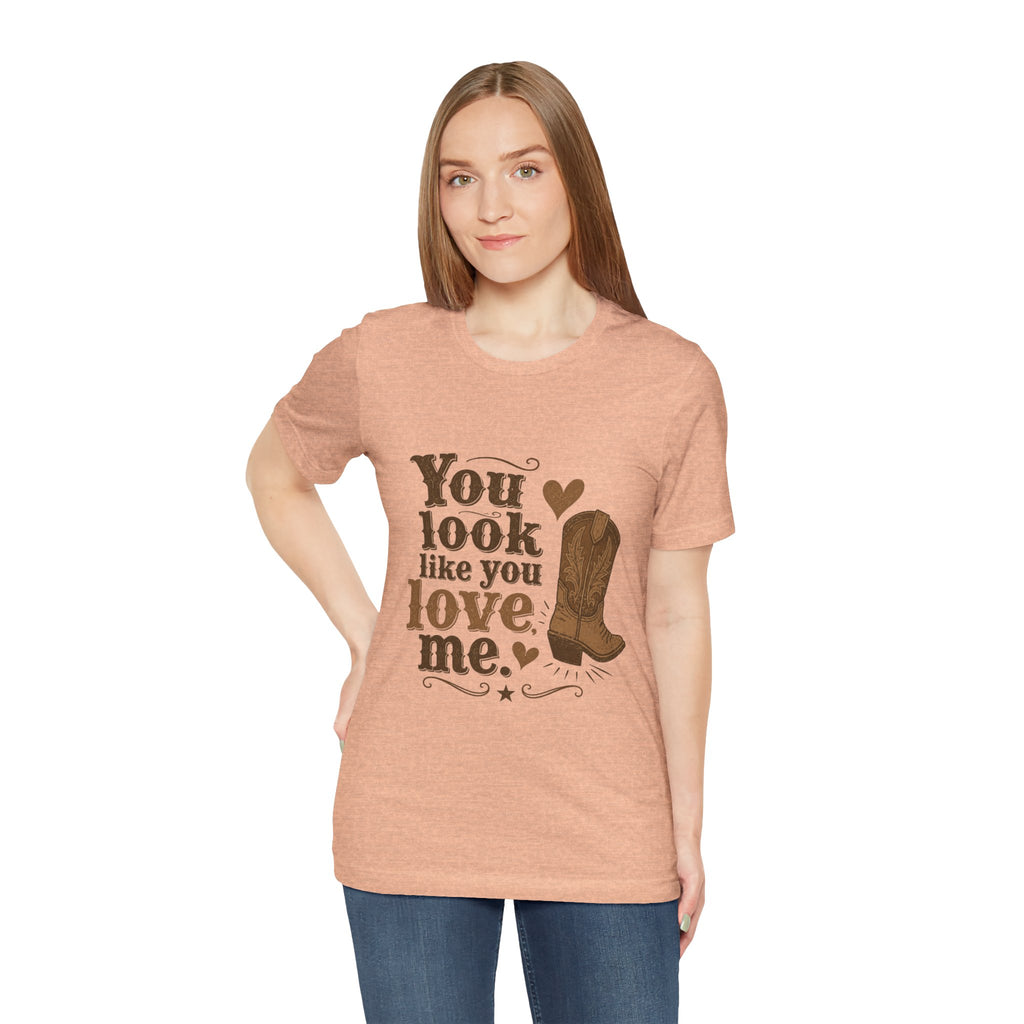 You Look Like You Love Me Boots T-Shirt | Cowboy Western Heart Tee