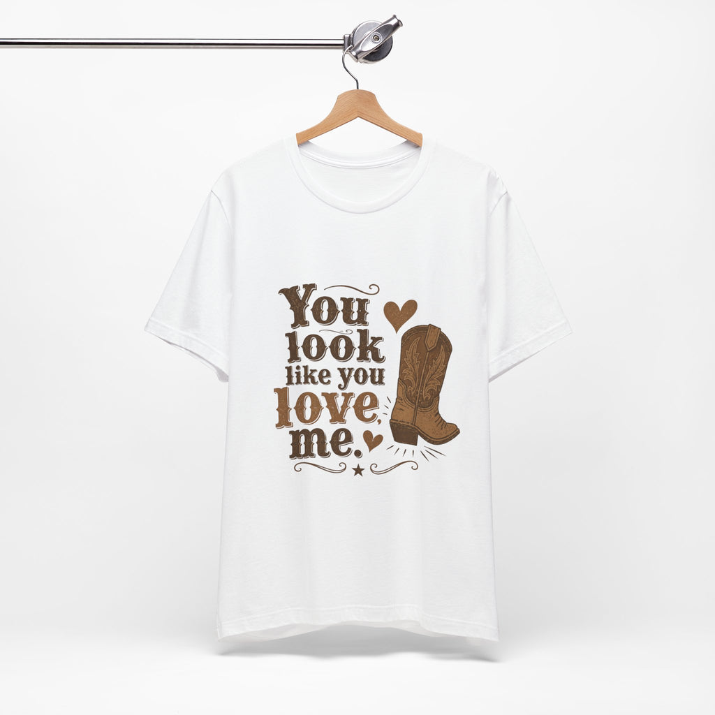 You Look Like You Love Me Boots T-Shirt | Cowboy Western Heart Tee
