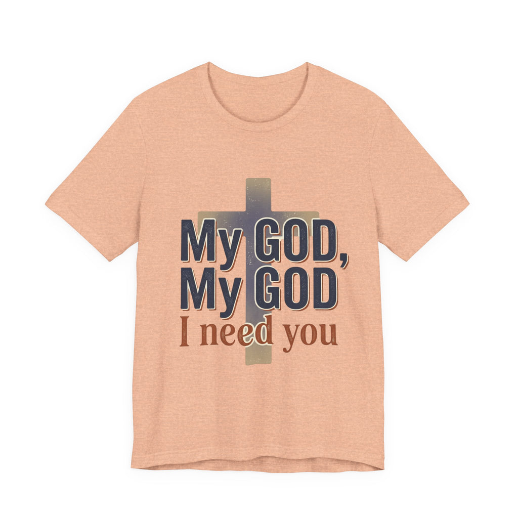 My God, My God I Need You T-Shirt | Christian Cross Faith Tee