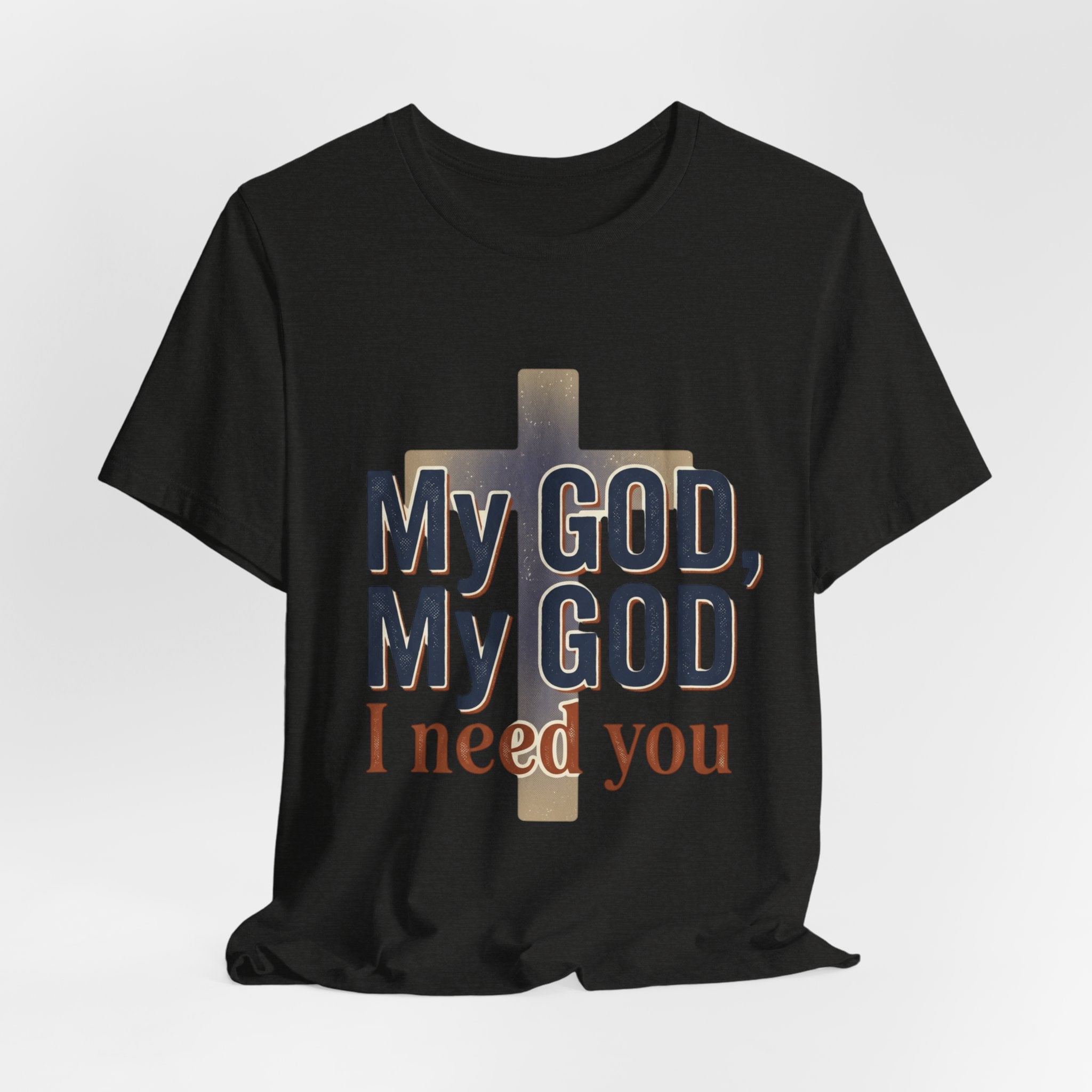 My God, My God I Need You T-Shirt | Christian Cross Faith Tee