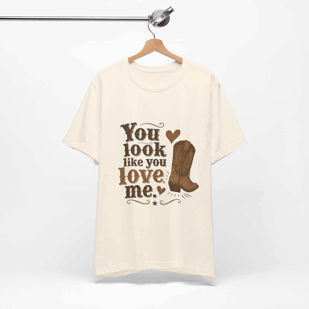 You Look Like You Love Me Boots T-Shirt | Cowboy Western Heart Tee