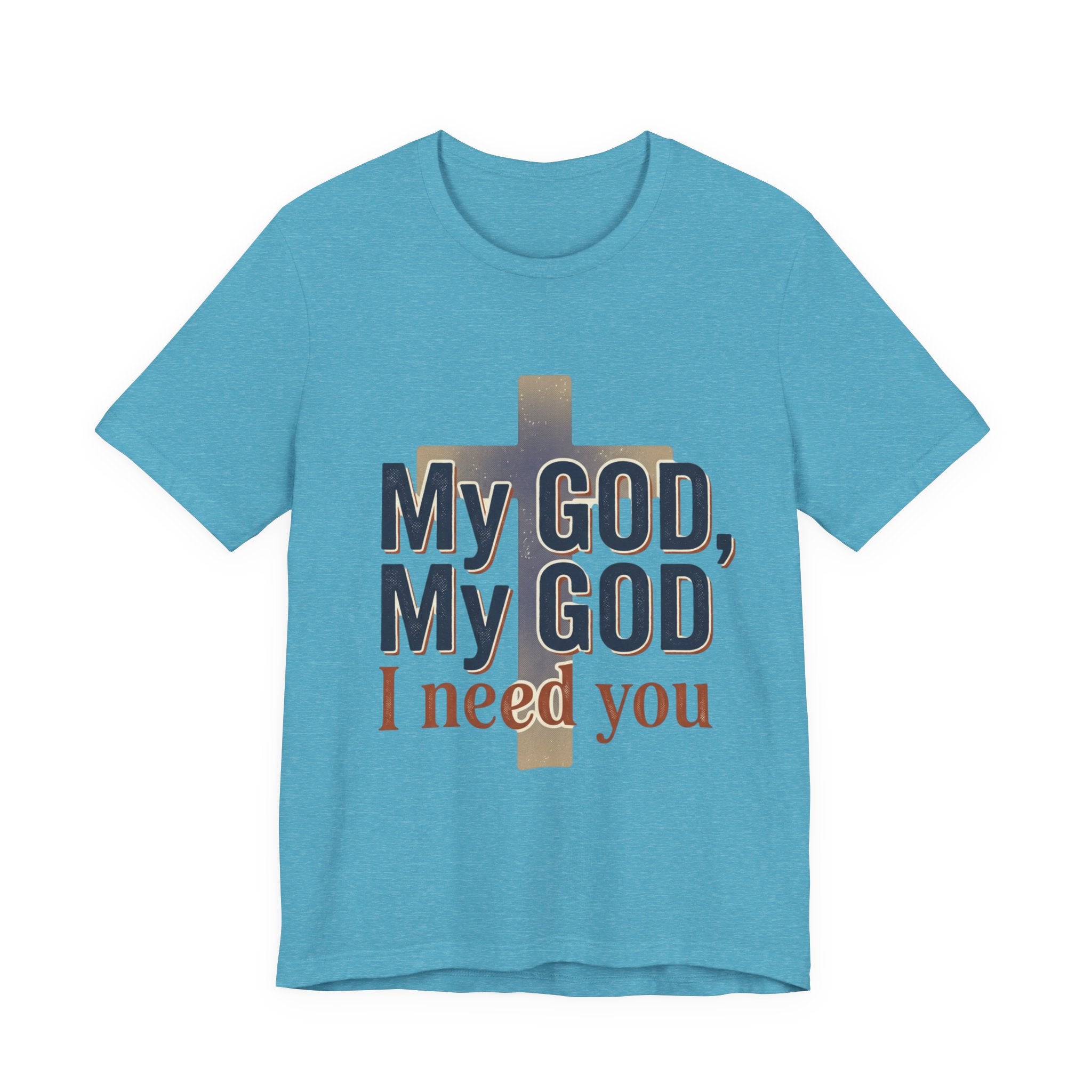 My God, My God I Need You T-Shirt | Christian Cross Faith Tee