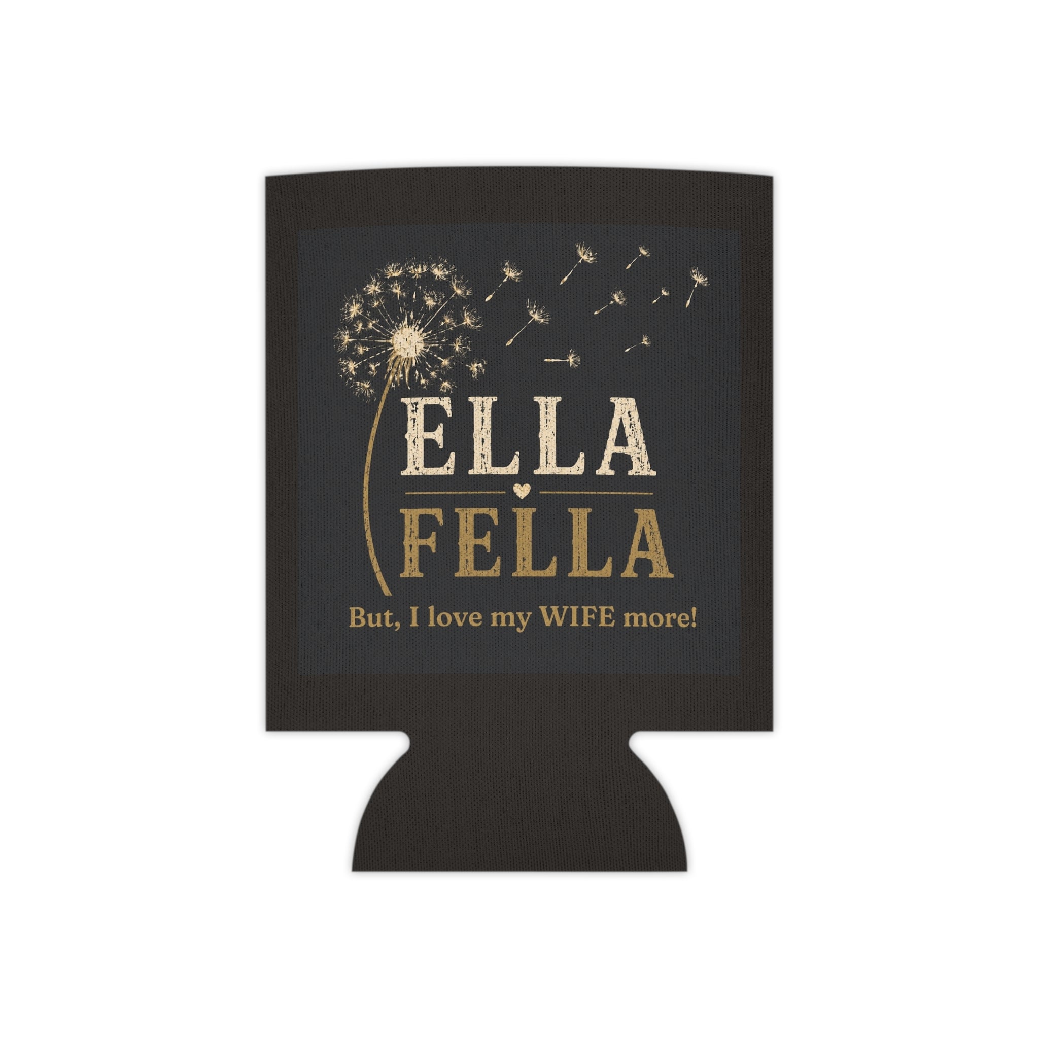Can Cooler - "Ella Fella", Dandelion Can Cooler, Funny Koozie Gift, I Love my Wife Gift,