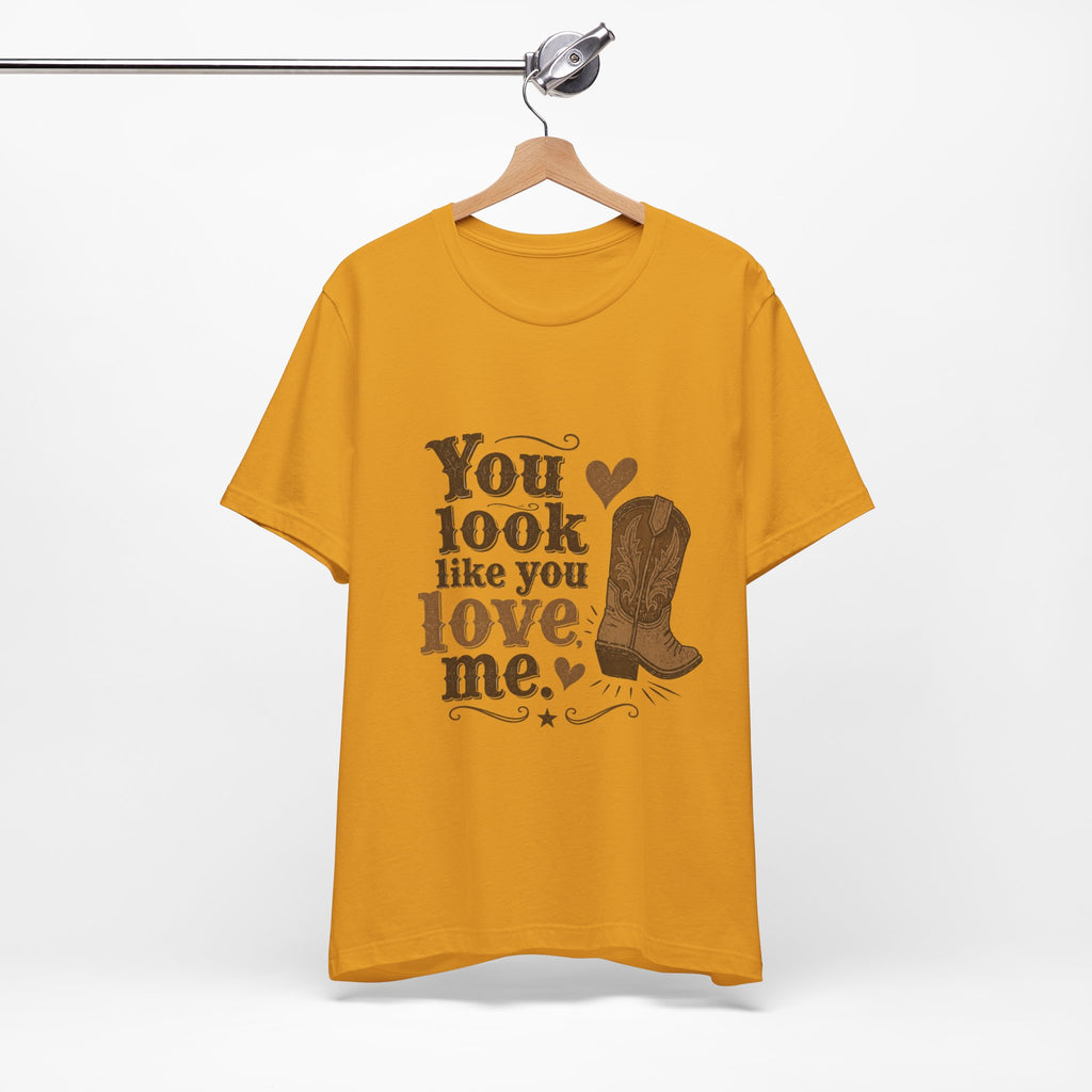 You Look Like You Love Me Boots T-Shirt | Cowboy Western Heart Tee