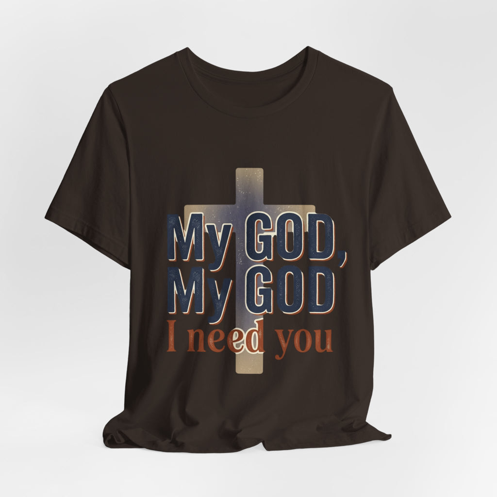 My God, My God I Need You T-Shirt | Christian Cross Faith Tee