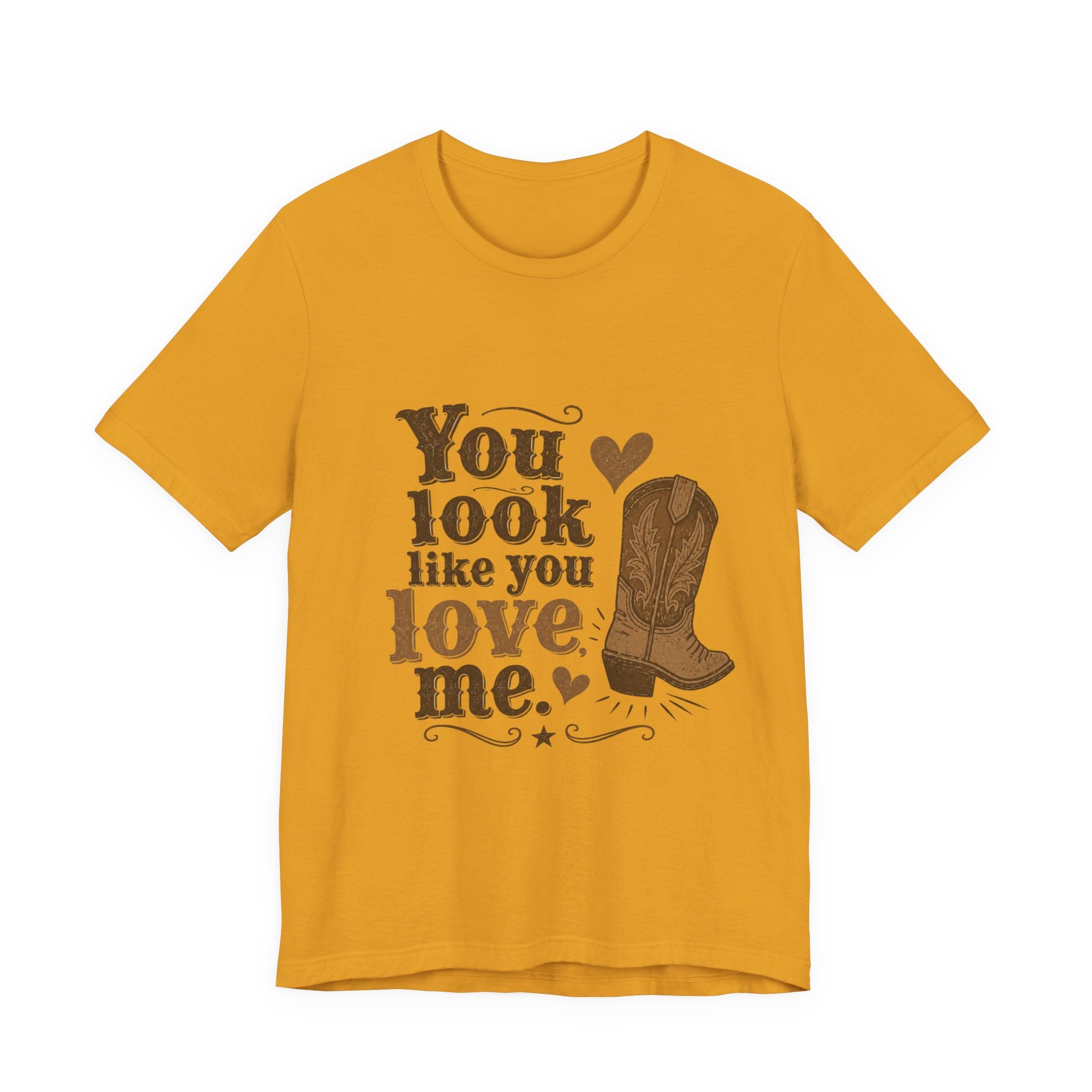 You Look Like You Love Me Boots T-Shirt | Cowboy Western Heart Tee