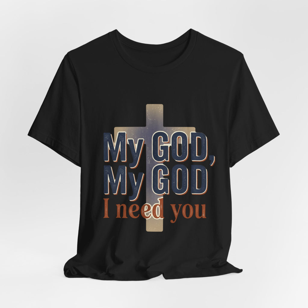 My God, My God I Need You T-Shirt | Christian Cross Faith Tee