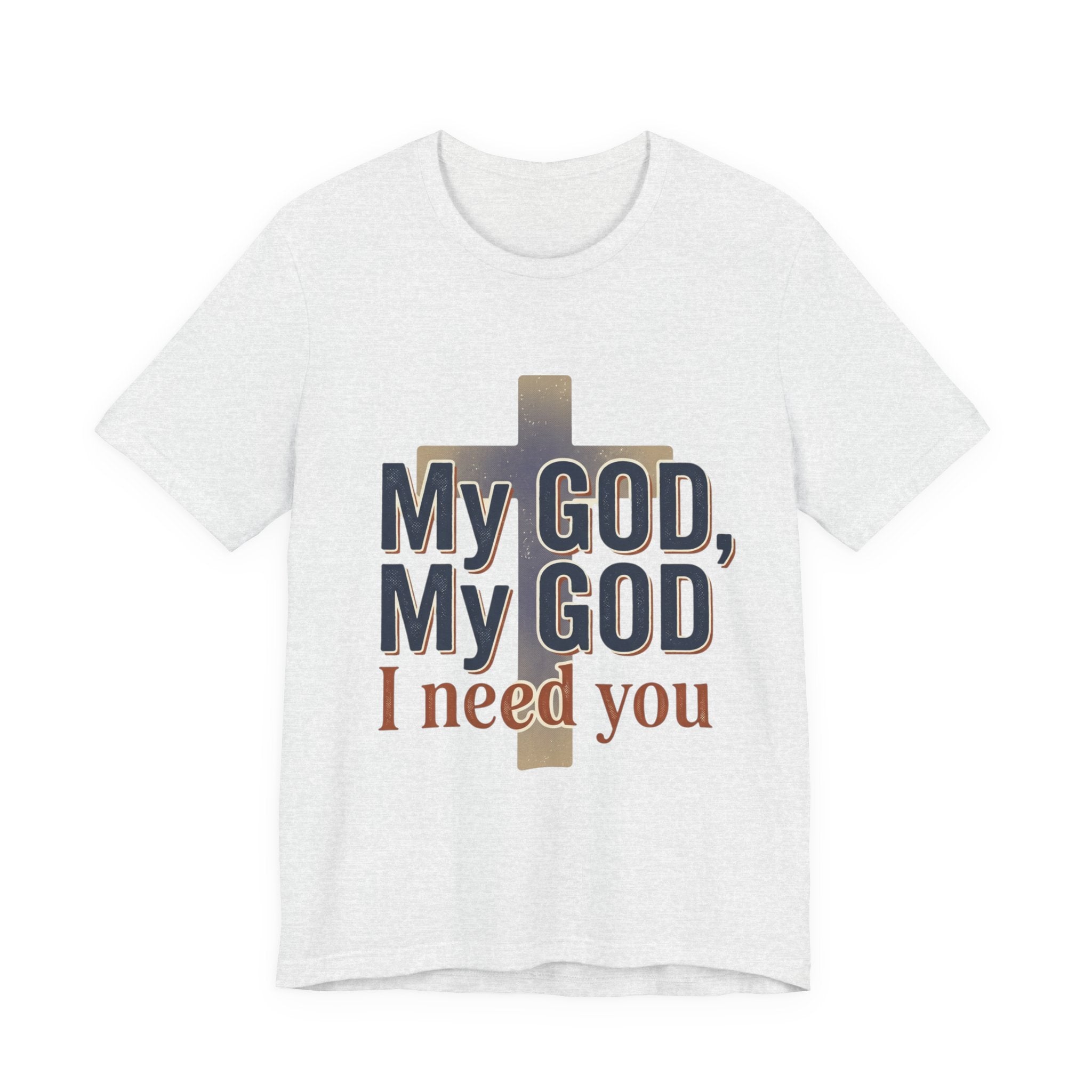 My God, My God I Need You T-Shirt | Christian Cross Faith Tee