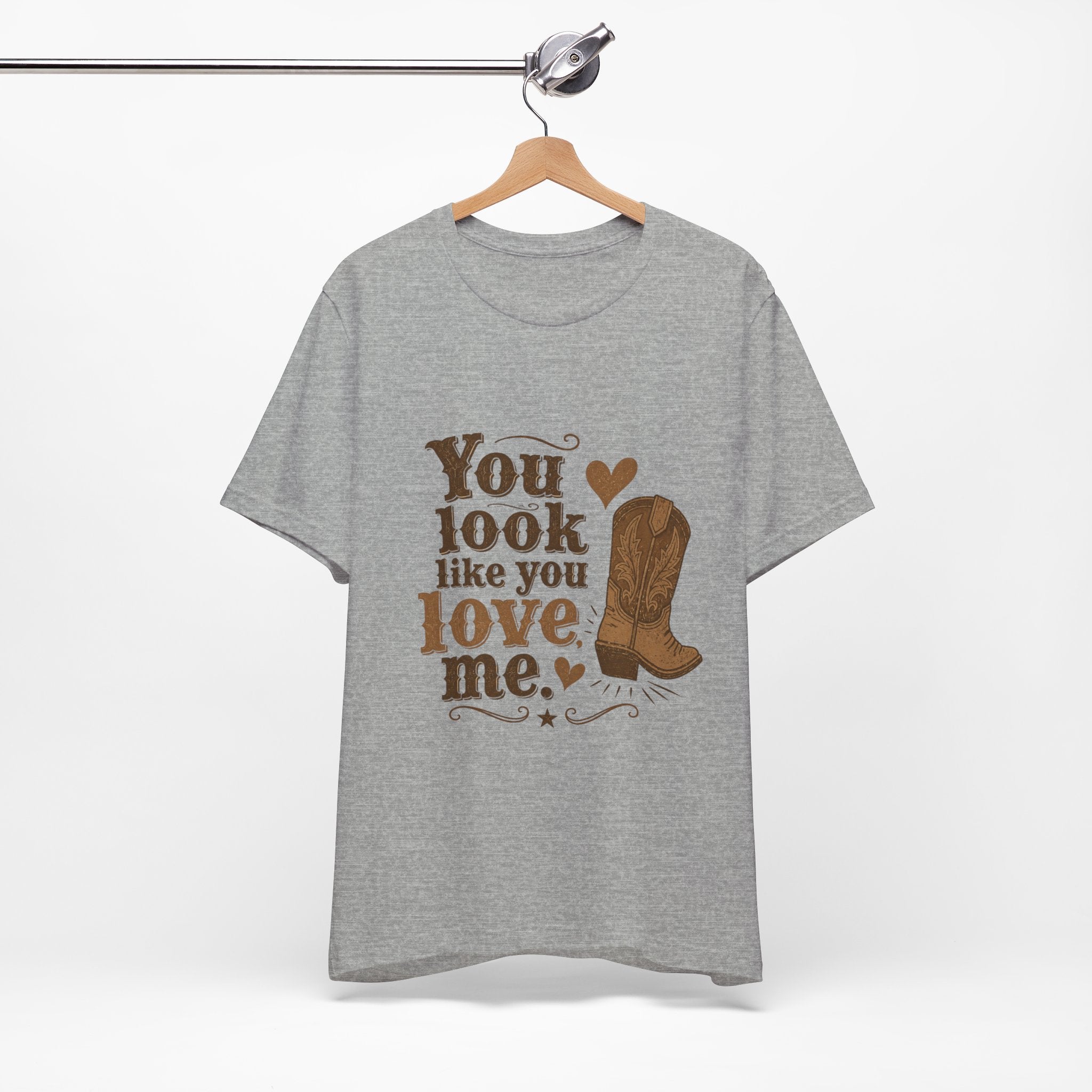 You Look Like You Love Me Boots T-Shirt | Cowboy Western Heart Tee