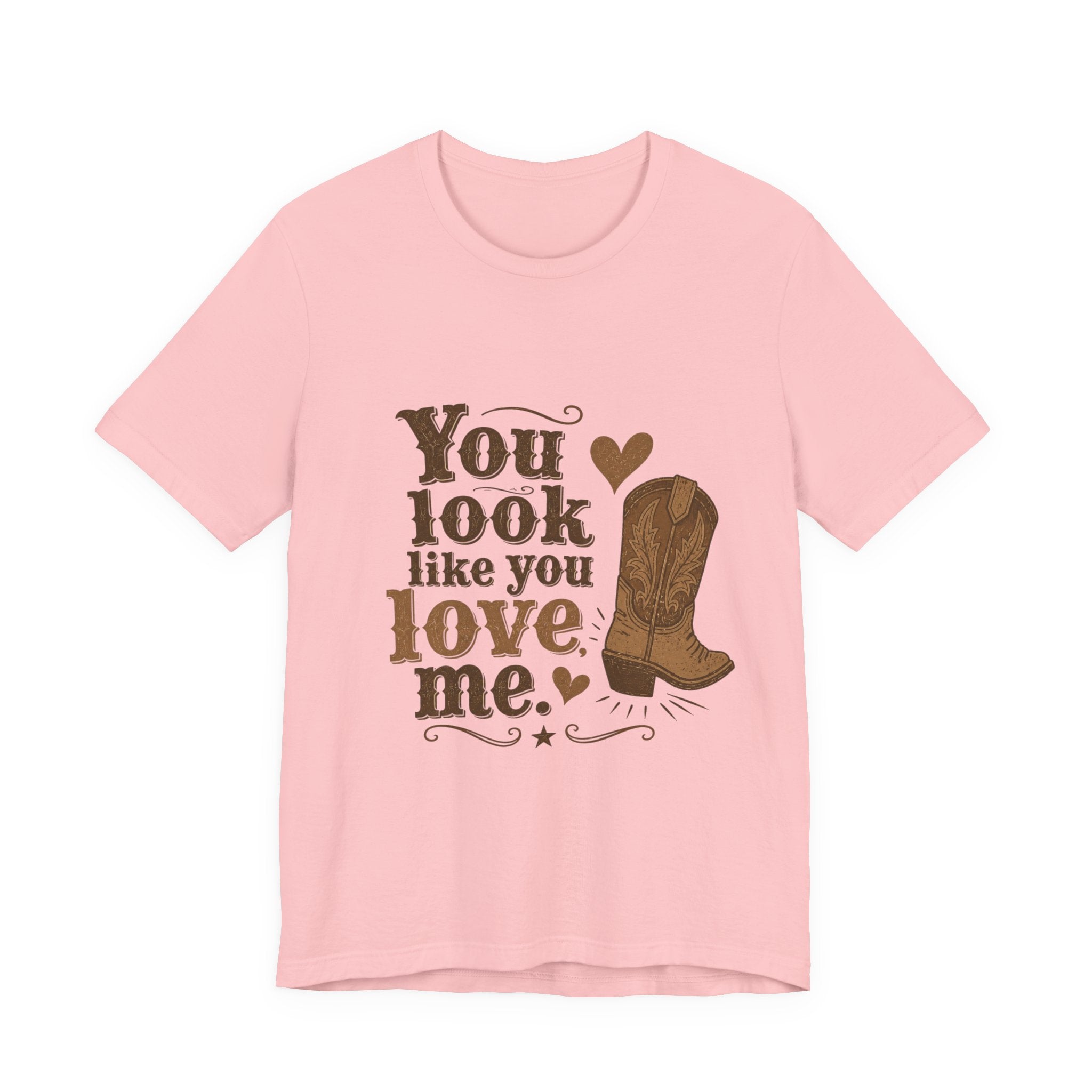 You Look Like You Love Me Boots T-Shirt | Cowboy Western Heart Tee