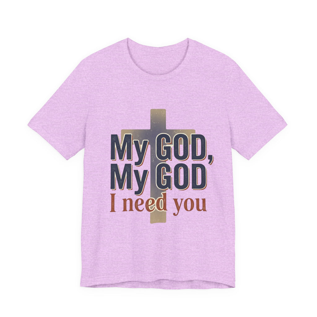 My God, My God I Need You T-Shirt | Christian Cross Faith Tee