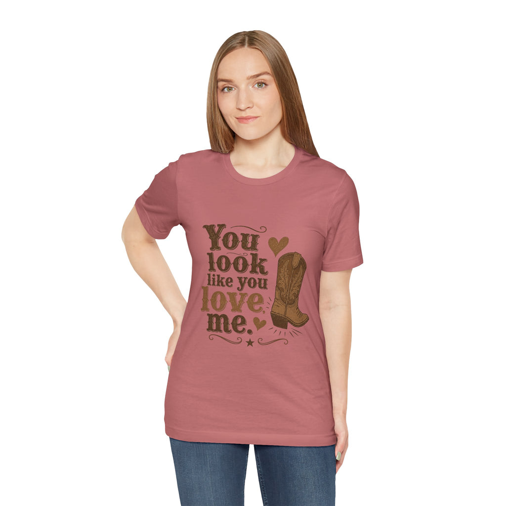 You Look Like You Love Me Boots T-Shirt | Cowboy Western Heart Tee