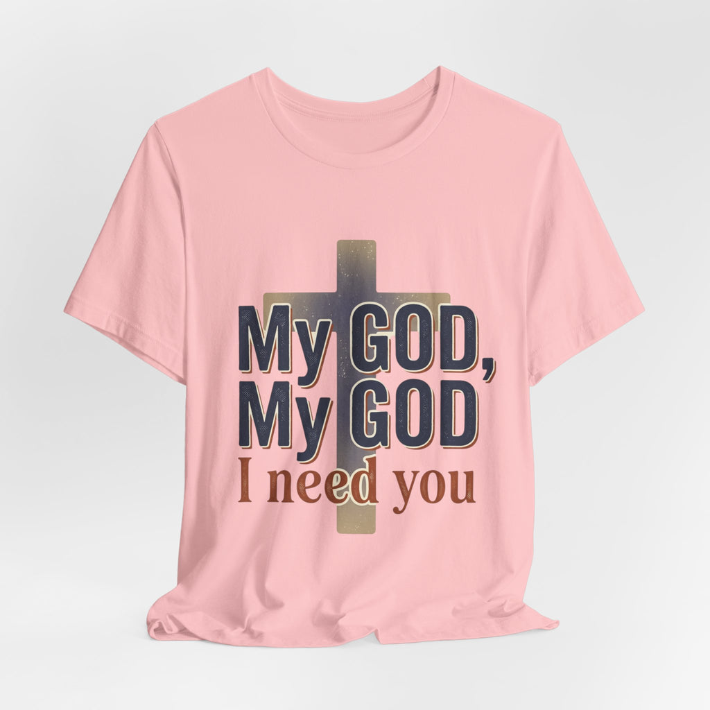 My God, My God I Need You T-Shirt | Christian Cross Faith Tee