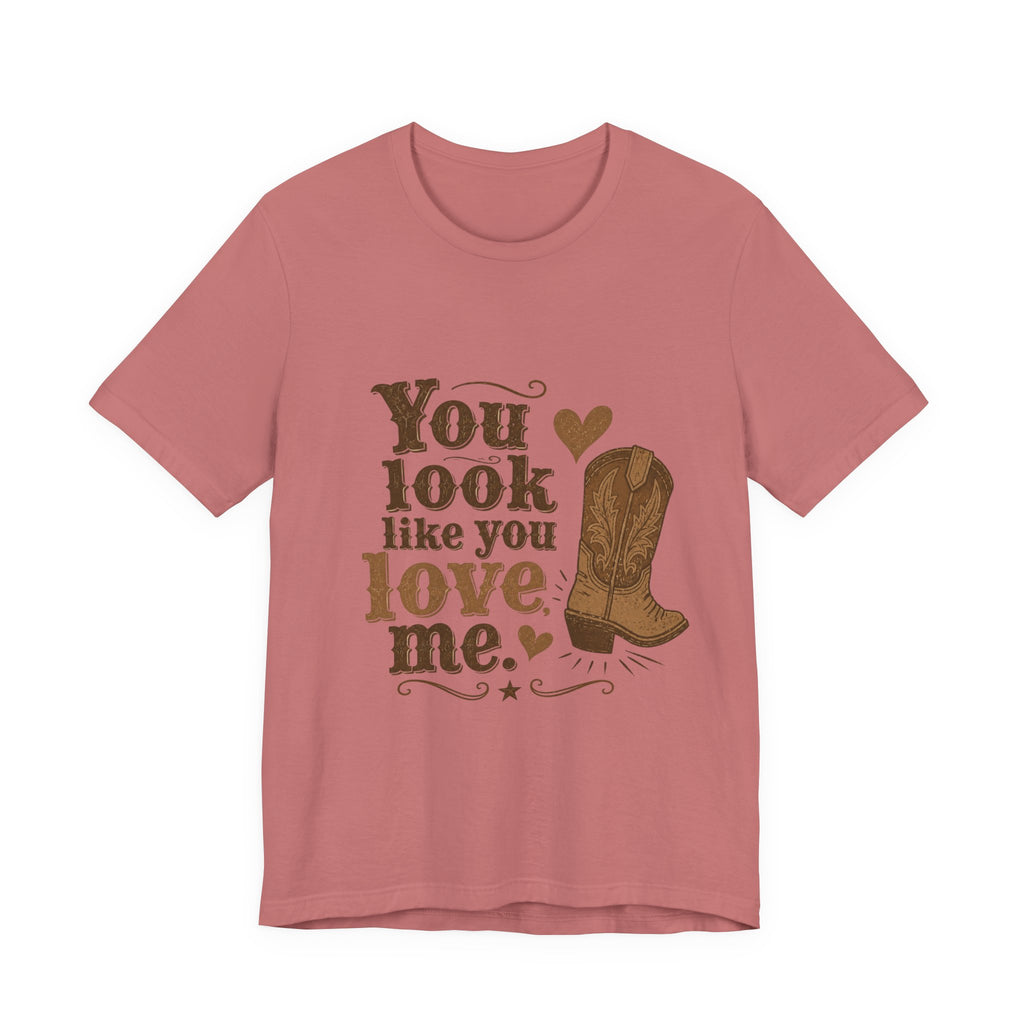 You Look Like You Love Me Boots T-Shirt | Cowboy Western Heart Tee