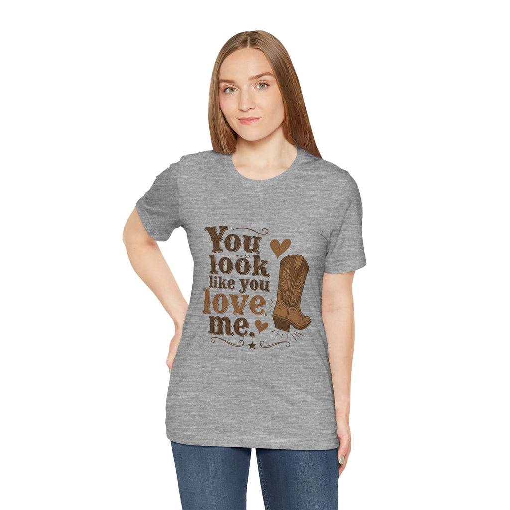 You Look Like You Love Me Boots T-Shirt | Cowboy Western Heart Tee