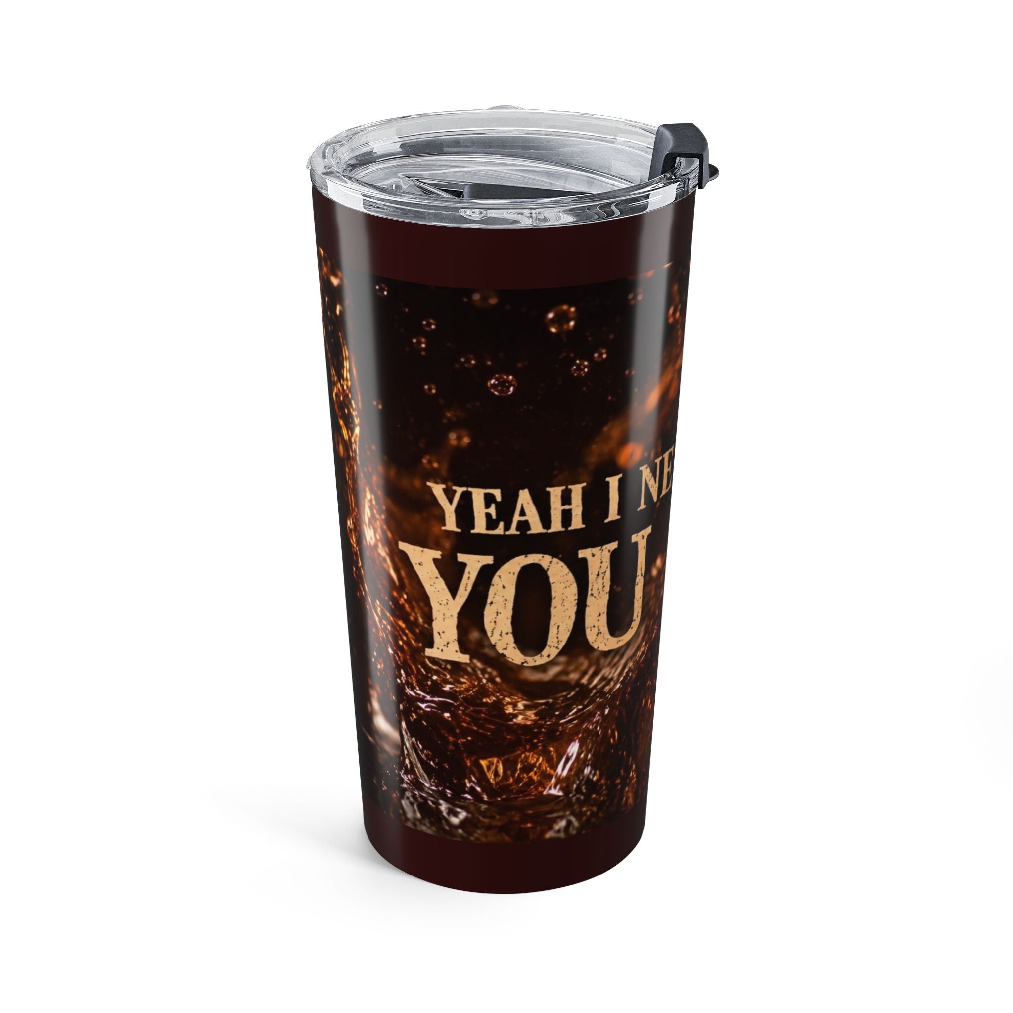 I Need Some You Proof Tumbler | 20oz Coffee Tea Travel Cup