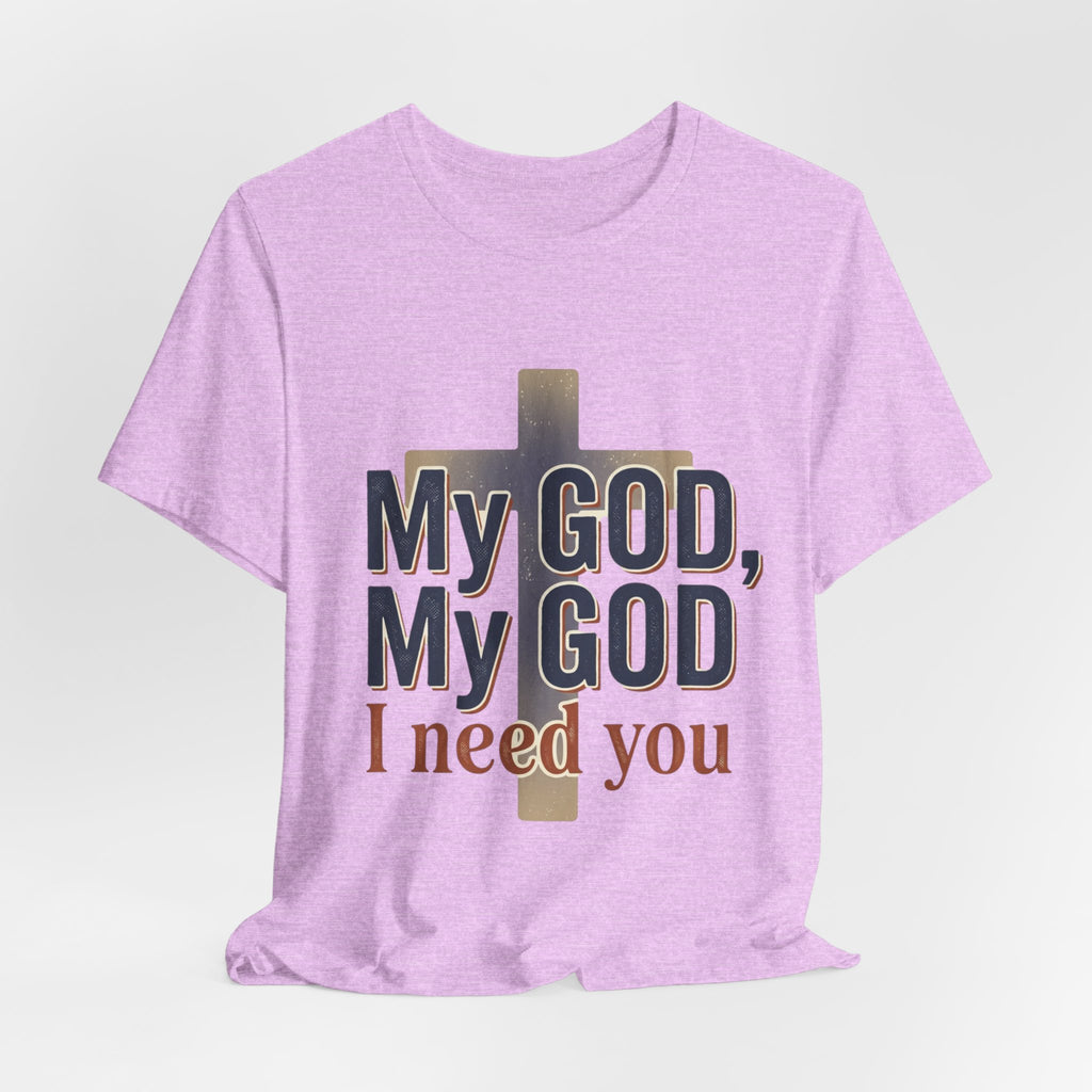 My God, My God I Need You T-Shirt | Christian Cross Faith Tee