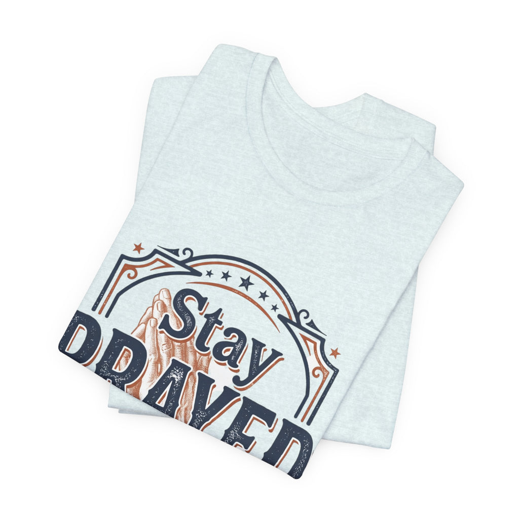 Stay Prayed Up Tee | Faith Inspirational Christian Shirt