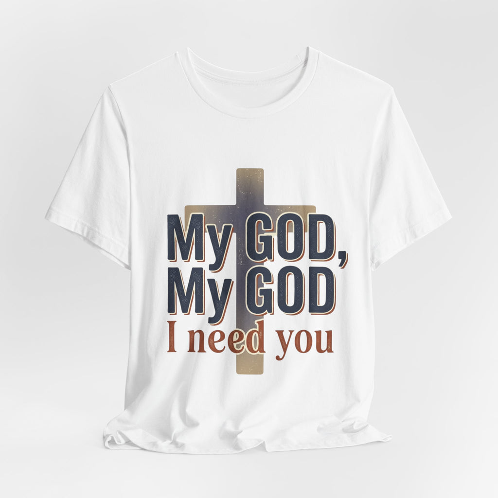 My God, My God I Need You T-Shirt | Christian Cross Faith Tee