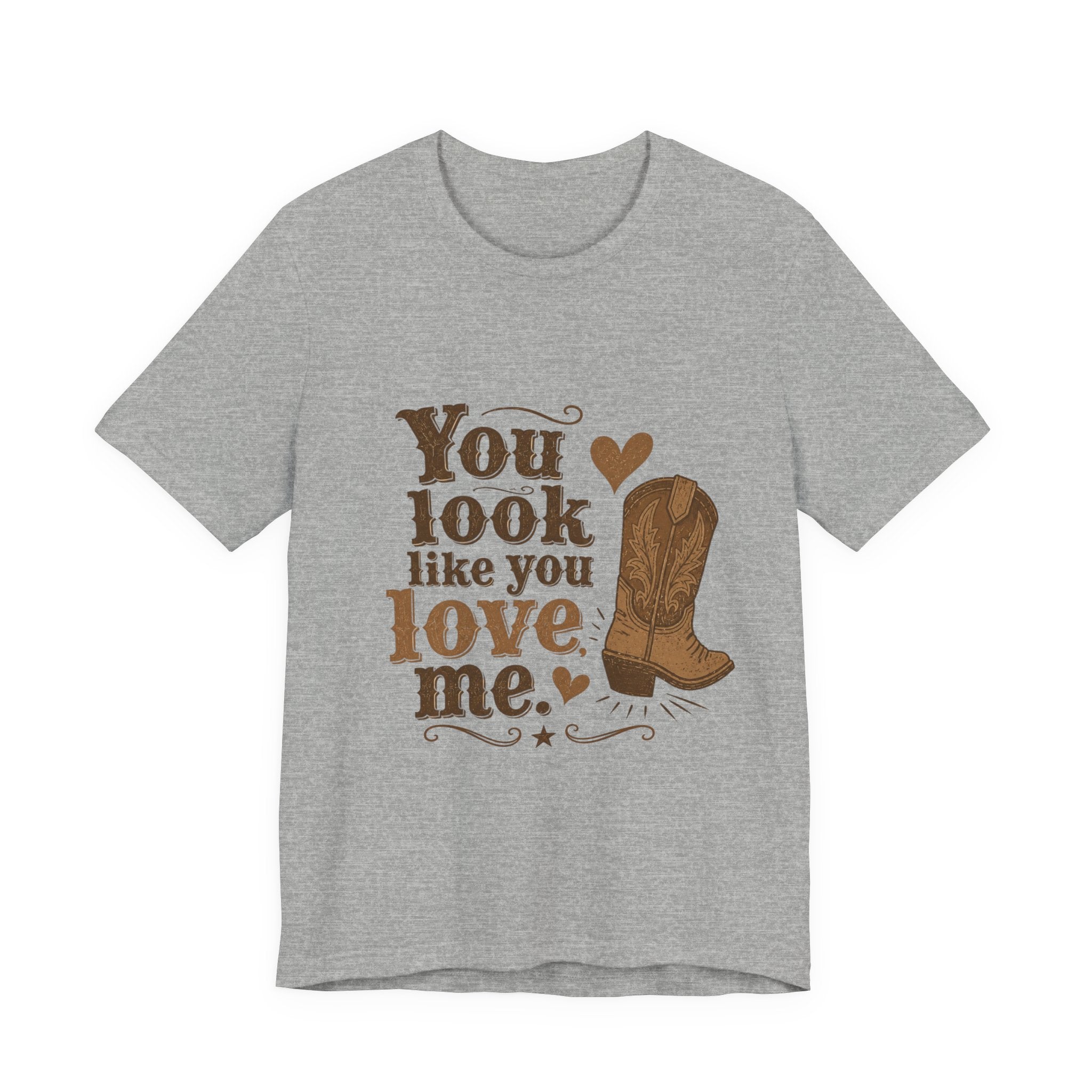 You Look Like You Love Me Boots T-Shirt | Cowboy Western Heart Tee