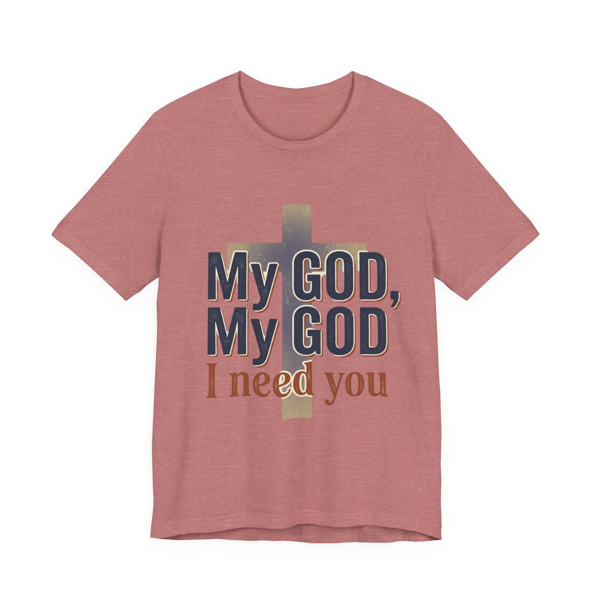 My God, My God I Need You T-Shirt | Christian Cross Faith Tee