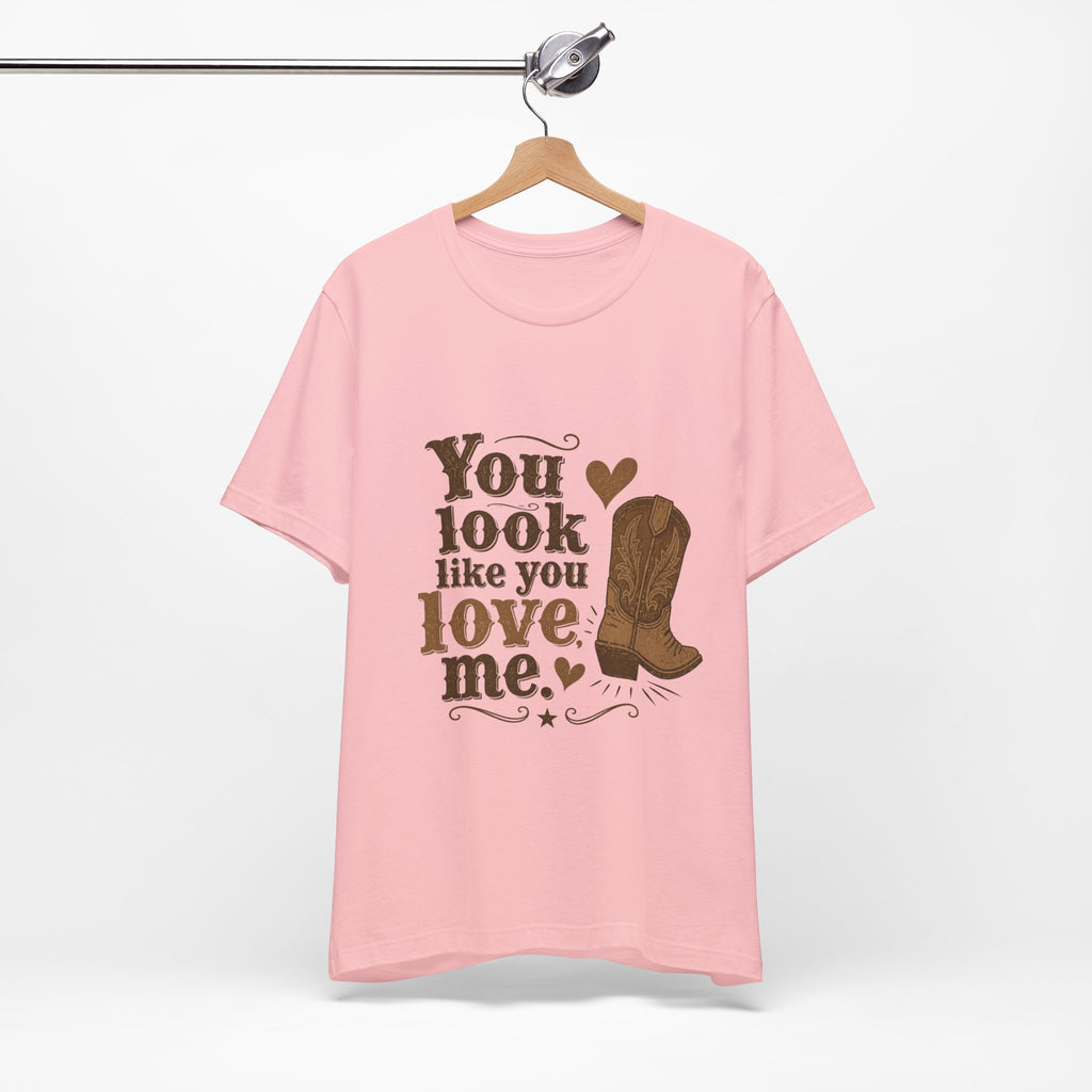 You Look Like You Love Me Boots T-Shirt | Cowboy Western Heart Tee
