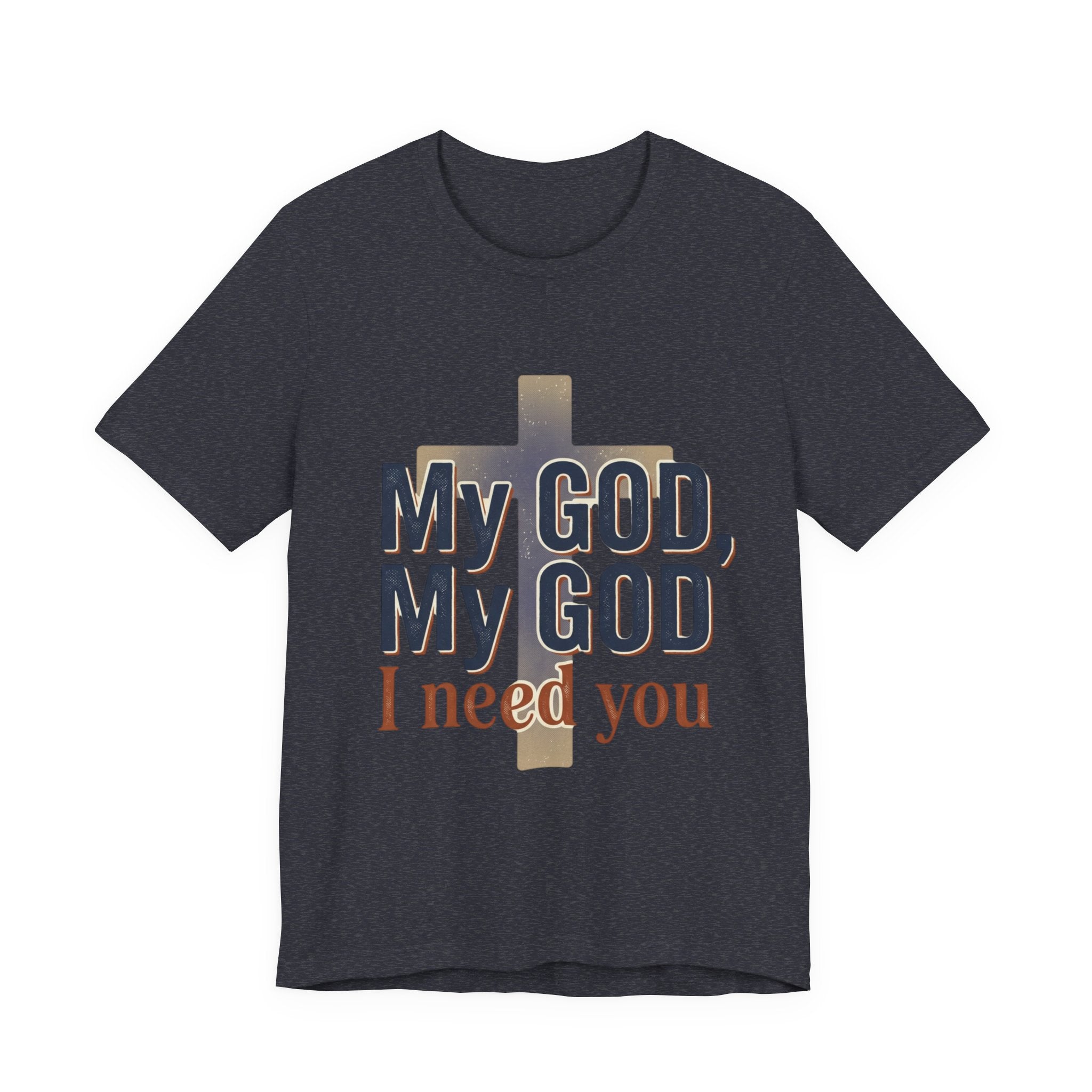 My God, My God I Need You T-Shirt | Christian Cross Faith Tee