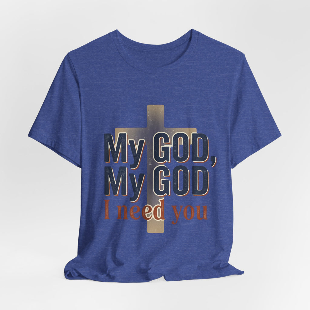 My God, My God I Need You T-Shirt | Christian Cross Faith Tee