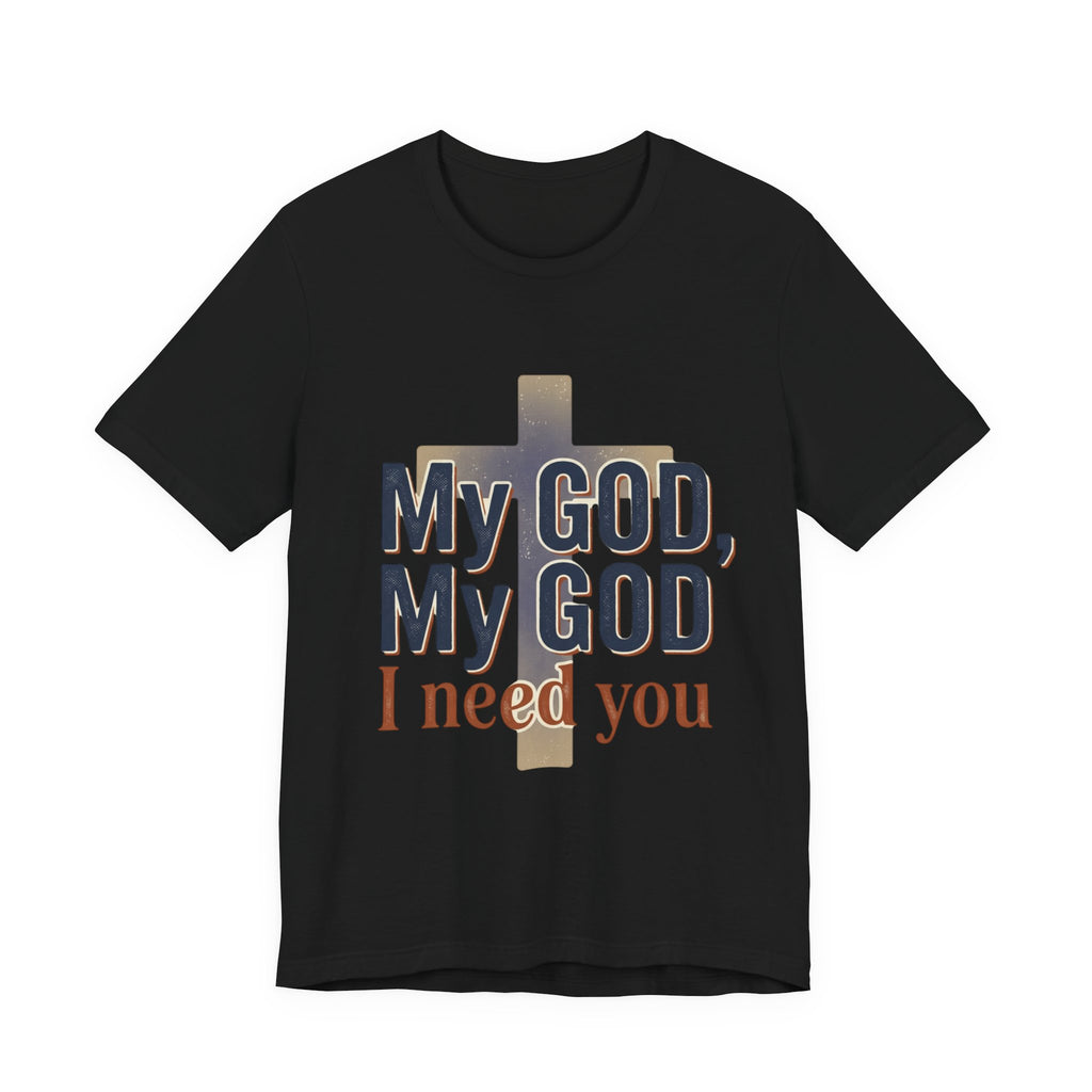 My God, My God I Need You T-Shirt | Christian Cross Faith Tee