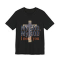 My God, My God I Need You T-Shirt | Christian Cross Faith Tee