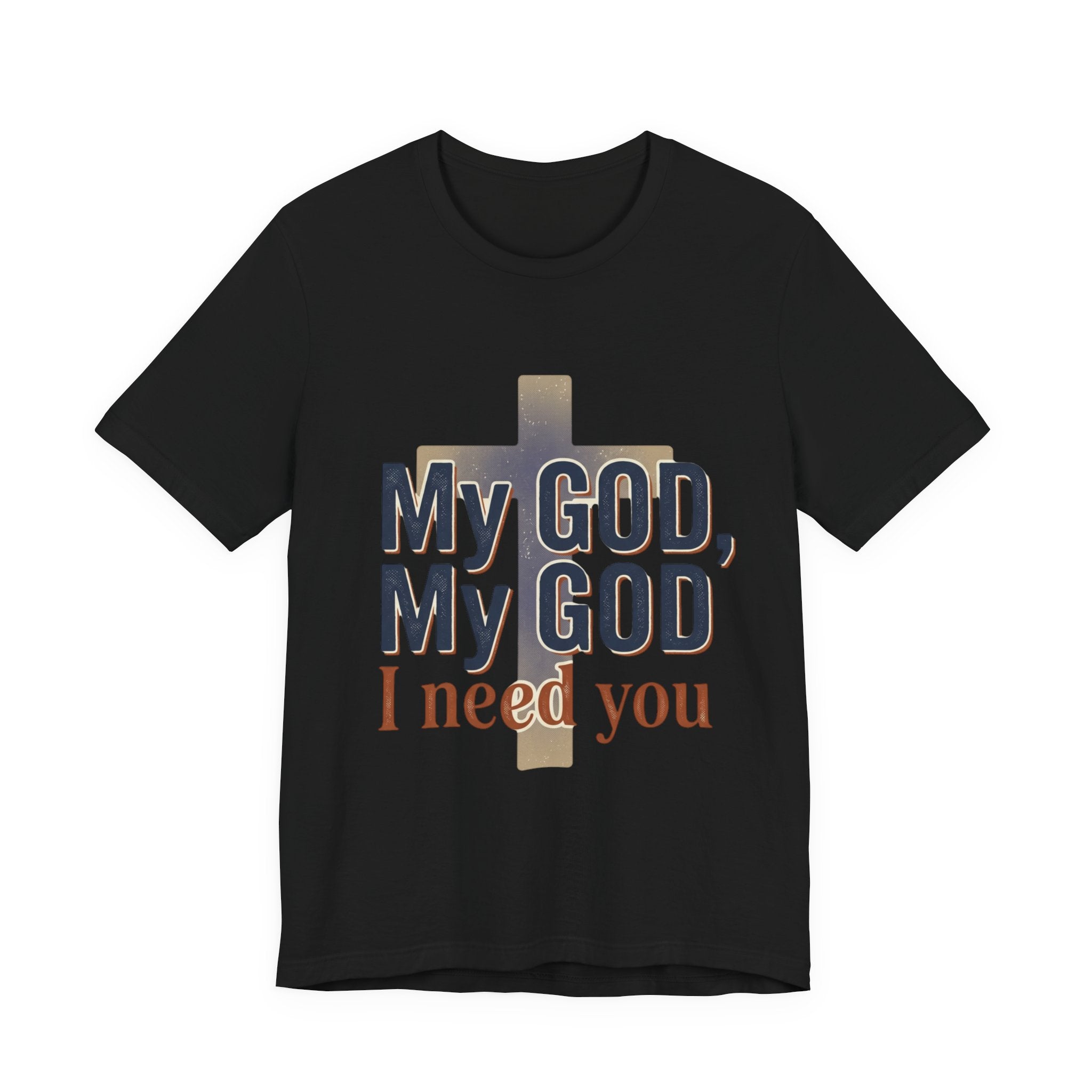 My God, My God I Need You T-Shirt | Christian Cross Faith Tee