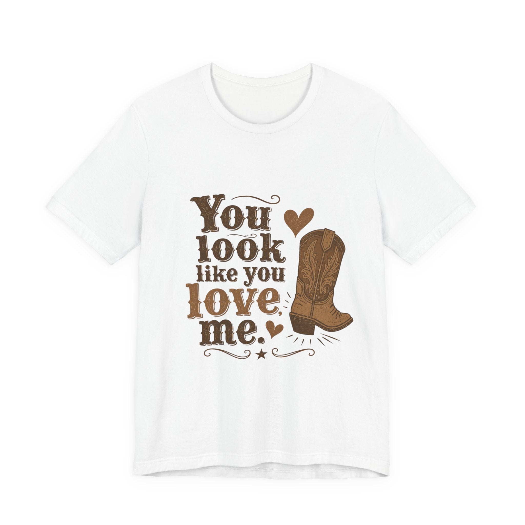 You Look Like You Love Me Boots T-Shirt | Cowboy Western Heart Tee