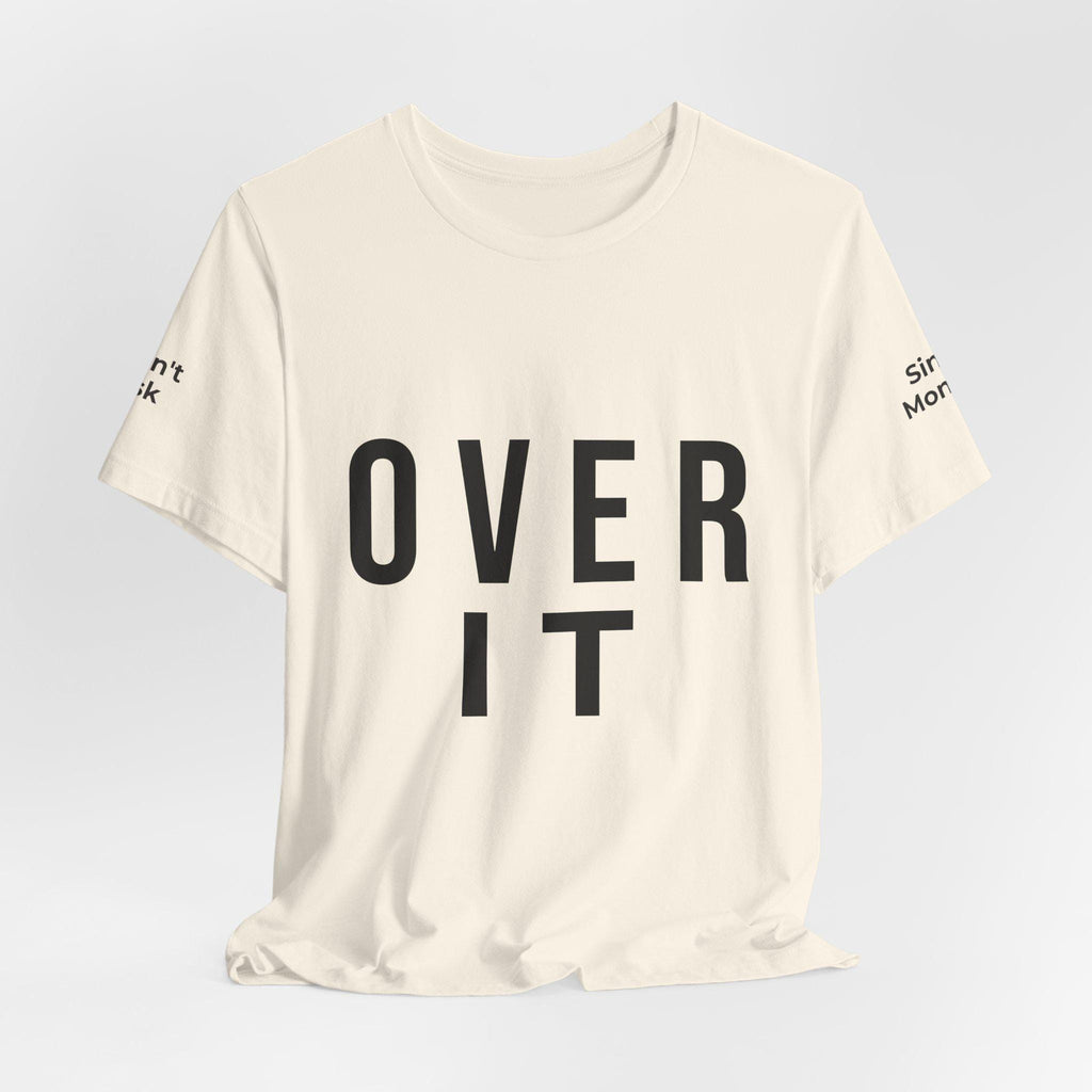 OVER IT Tee | Minimal Typography Statement Shirt | Casual Graphic T-Shirt