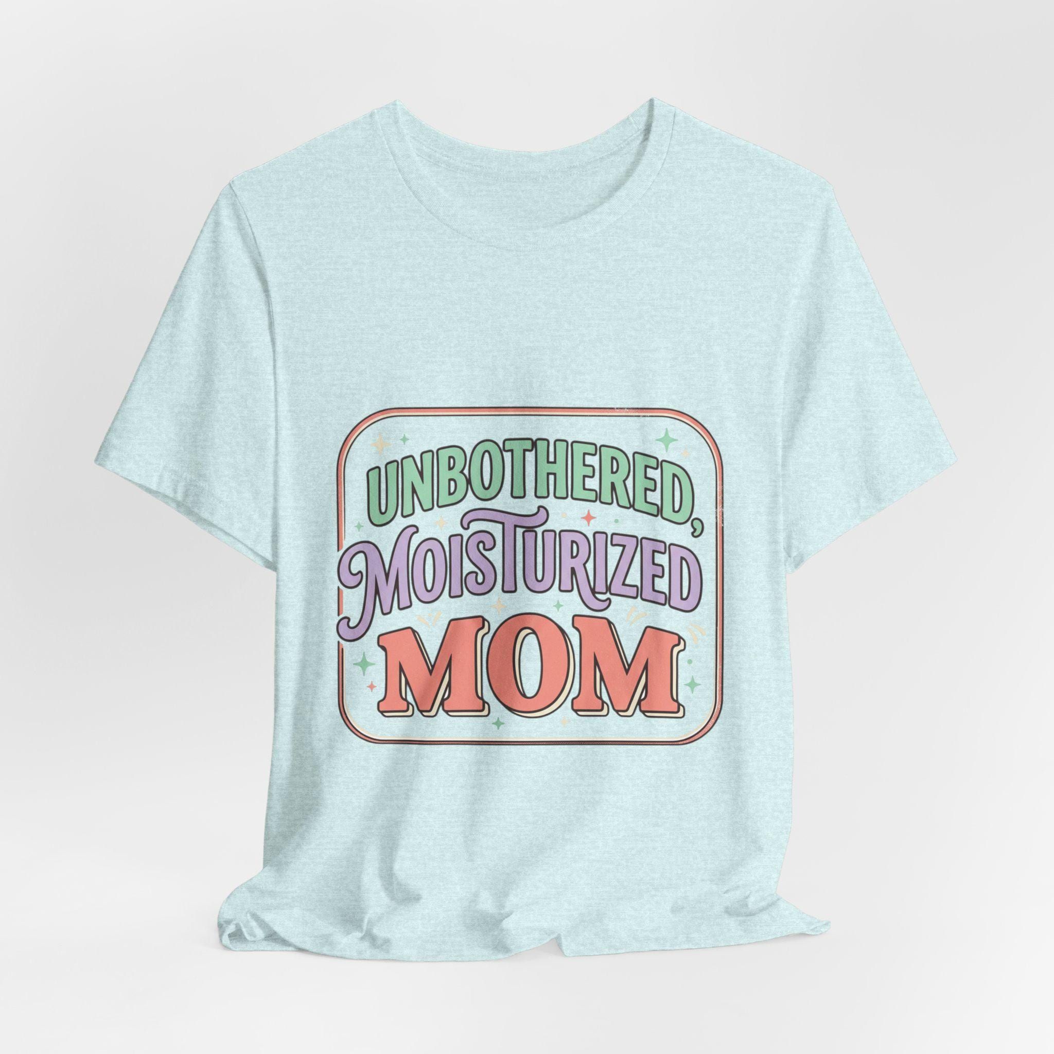 Unbothered Moisturized Mom T-Shirt | Mom Skin Care Graphic Tee