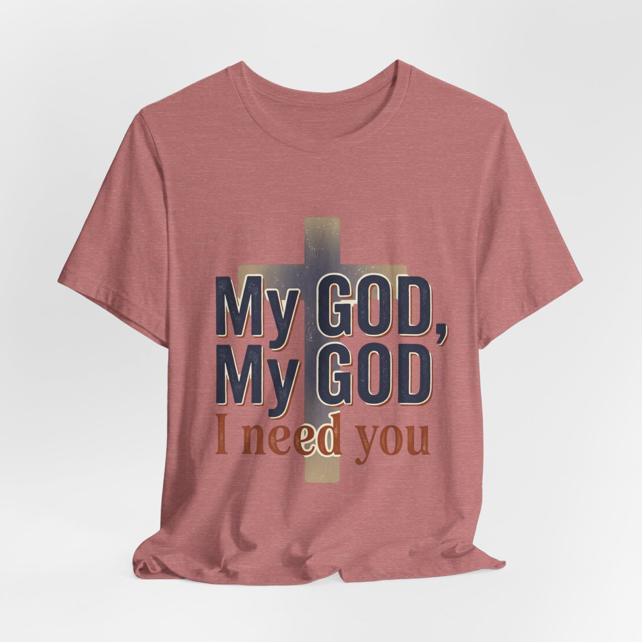 Christian Faith T-Shirt, My God I Need You Prayer Tee