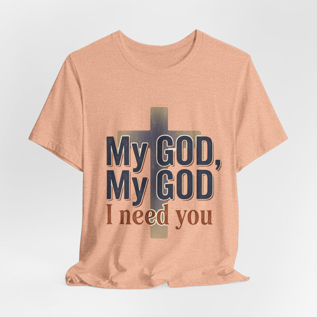 Christian Faith T-Shirt, My God I Need You Prayer Tee