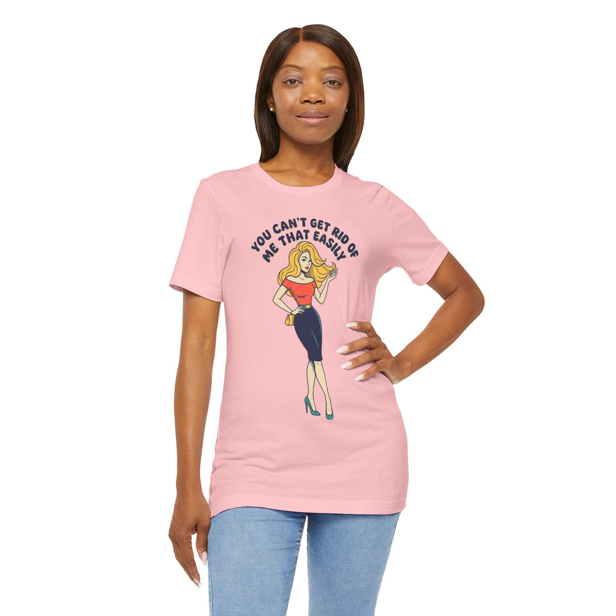You Can't Get Rid Of Me That Easily T-Shirt | Retro Pinup Woman Tee