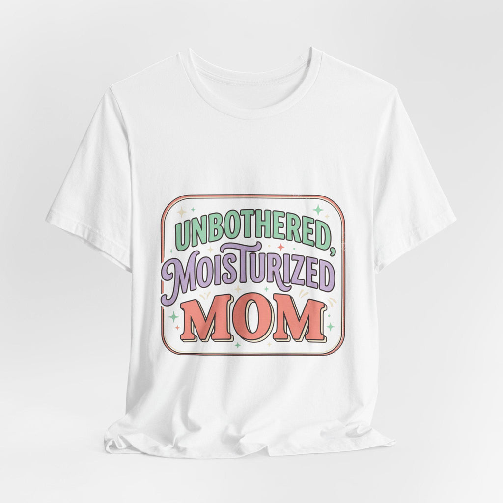 Unbothered Moisturized Mom T-Shirt | Mom Skin Care Graphic Tee