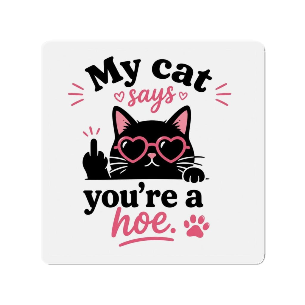 My Cat Says You're a Hoe Die-Cut Magnet | Funny Cat Magnet