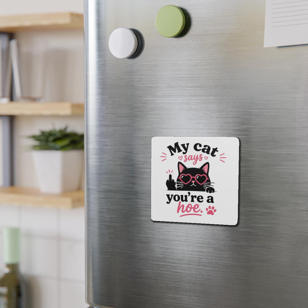 My Cat Says You're a Hoe Die-Cut Magnet | Funny Cat Magnet