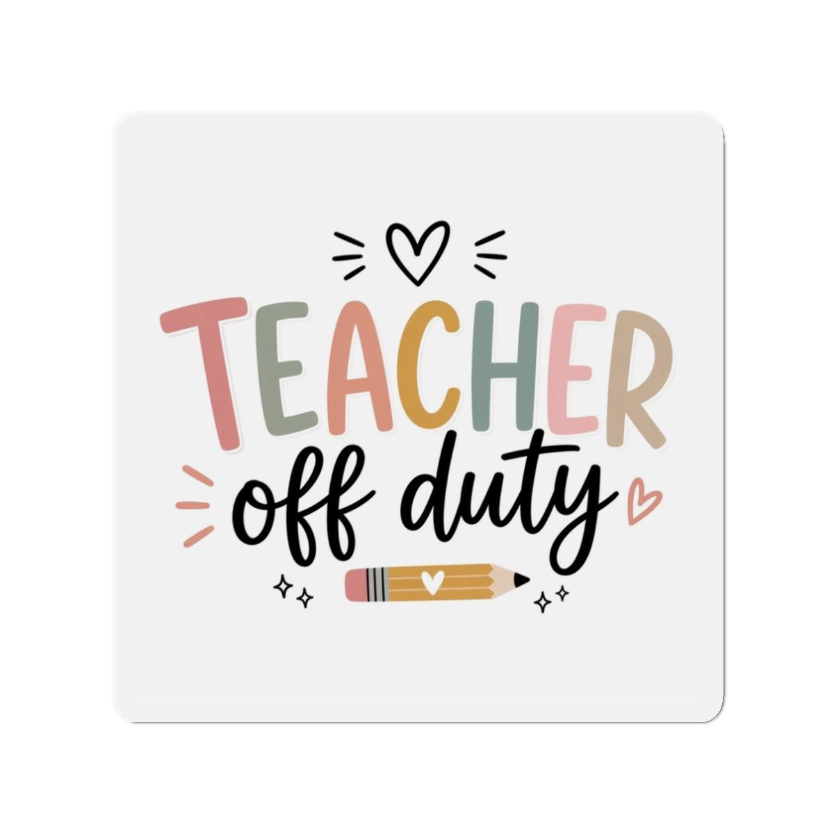 Teacher Off Duty Die-Cut Magnet | Vinyl Refrigerator Decal