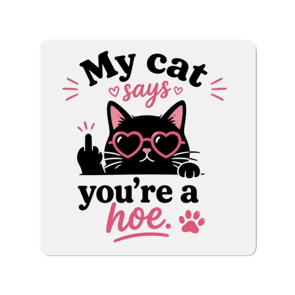 My Cat Says You're a Hoe Die-Cut Magnet | Funny Cat Magnet