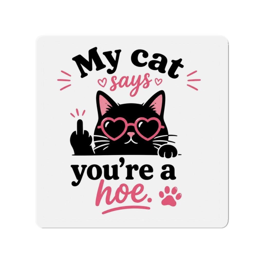 My Cat Says You're a Hoe Die-Cut Magnet | Funny Cat Magnet