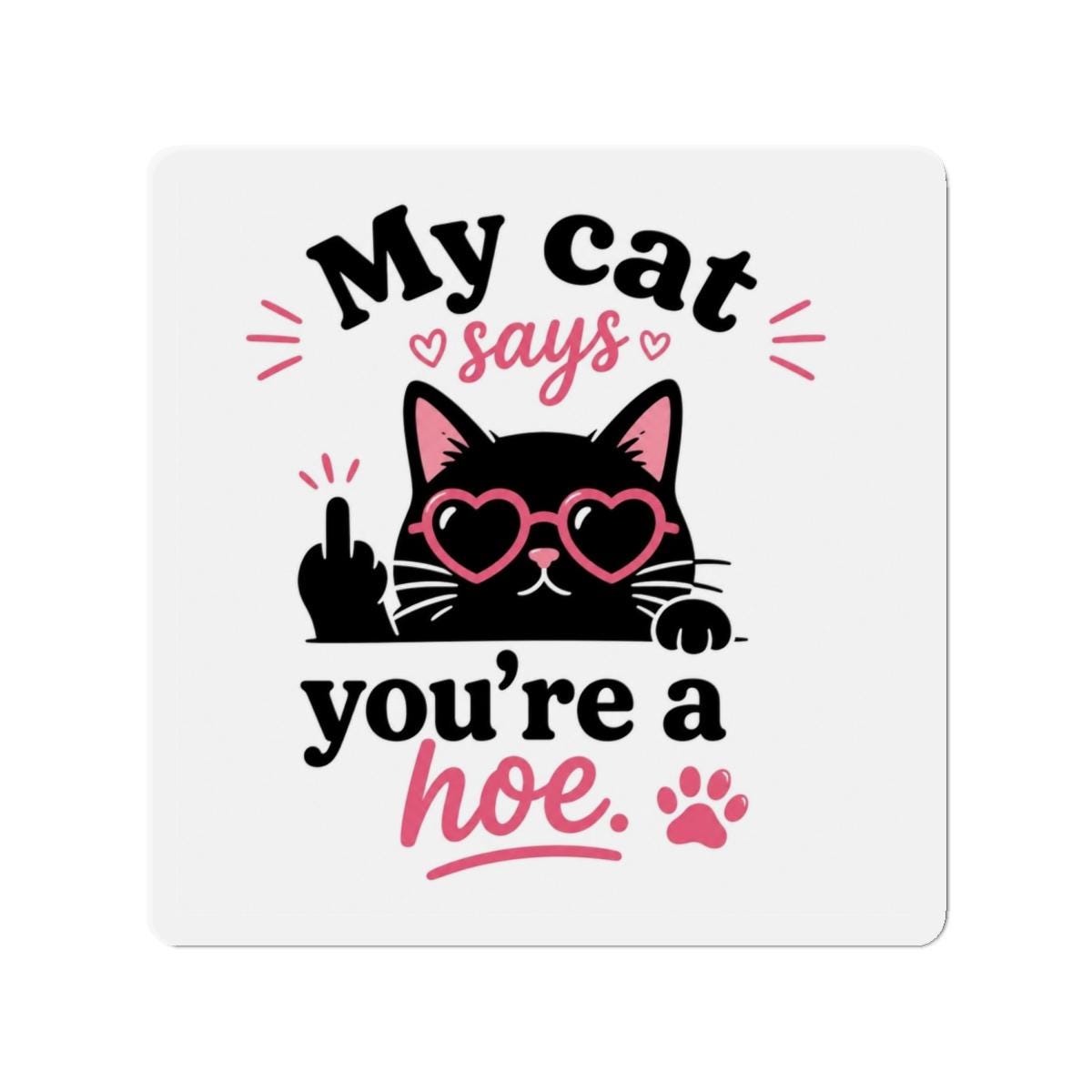 My Cat Says You're a Hoe Die-Cut Magnet | Funny Cat Magnet